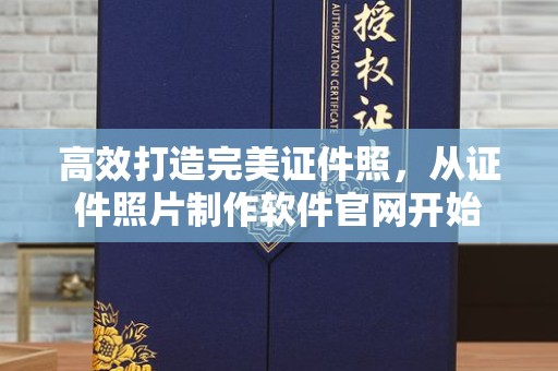 嘉兴高效打造完美证件照，从证件照片制作软件官网开始